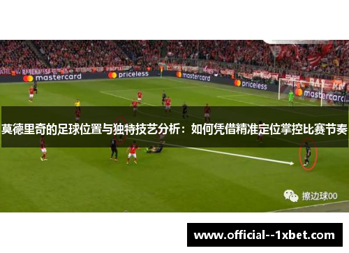 莫德里奇的足球位置与独特技艺分析：如何凭借精准定位掌控比赛节奏