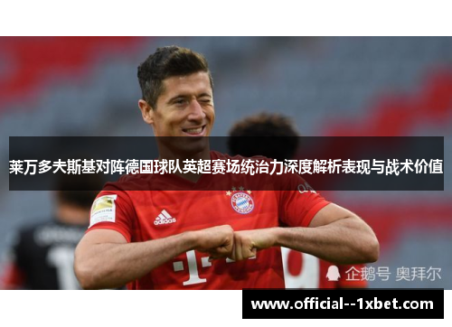 莱万多夫斯基对阵德国球队英超赛场统治力深度解析表现与战术价值