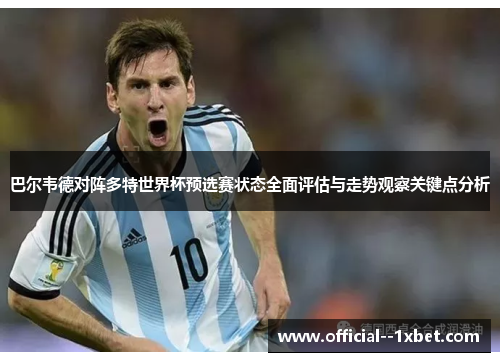 巴尔韦德对阵多特世界杯预选赛状态全面评估与走势观察关键点分析