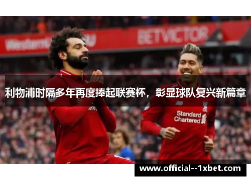 利物浦时隔多年再度捧起联赛杯,彰显球队复兴新篇章 利物浦时隔多年再度捧起联赛杯,彰显球队复兴新篇章