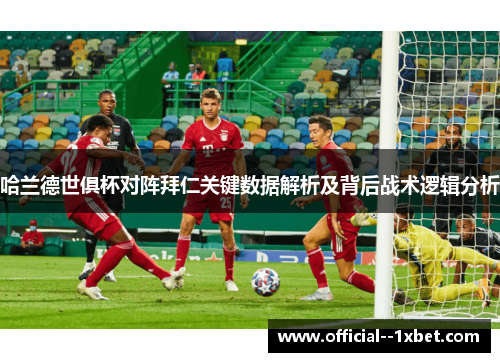 哈兰德世俱杯对阵拜仁关键数据解析及背后战术逻辑分析