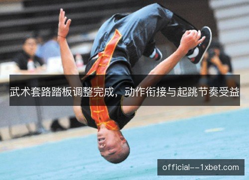 武术套路踏板调整完成，动作衔接与起跳节奏受益